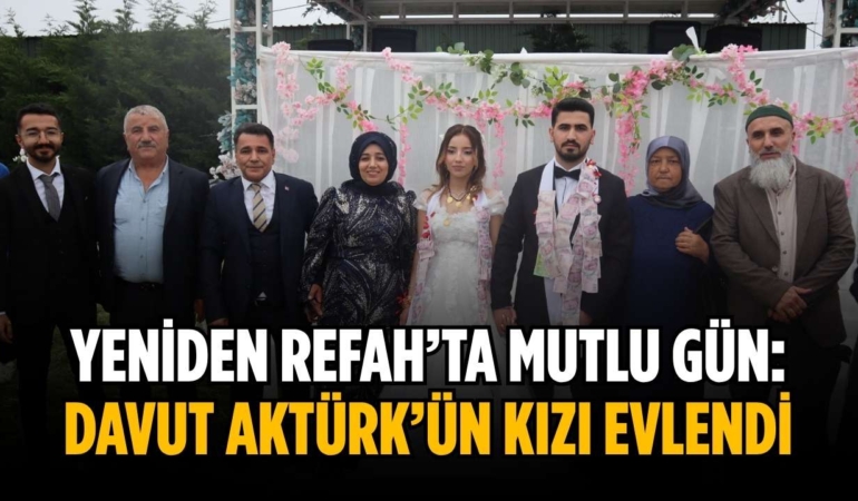 Yeniden Refah’ta sevinç dolu bir gün: Davut Aktürk’ün kızı dünya evine girdi
