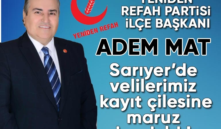 Yeniden Refah Partisi Sarıyer İlçe Başkanı Adem Mat: “Sarıyer’deki veliler kayıt problemi ile karşı karşıya kaldı”